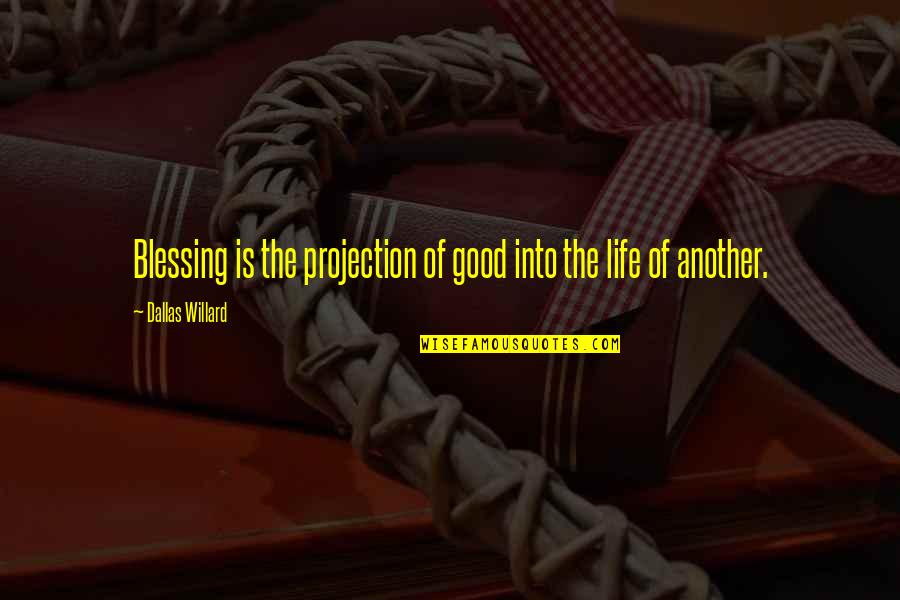 Nyilall Fajdalom Quotes By Dallas Willard: Blessing is the projection of good into the Nyilall Fajdalom Quotes By Dallas Willard: Blessing is the projection of good into the