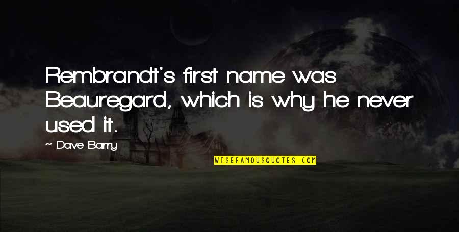 Nyilall Fajdalom Quotes By Dave Barry: Rembrandt's first name was Beauregard, which is why