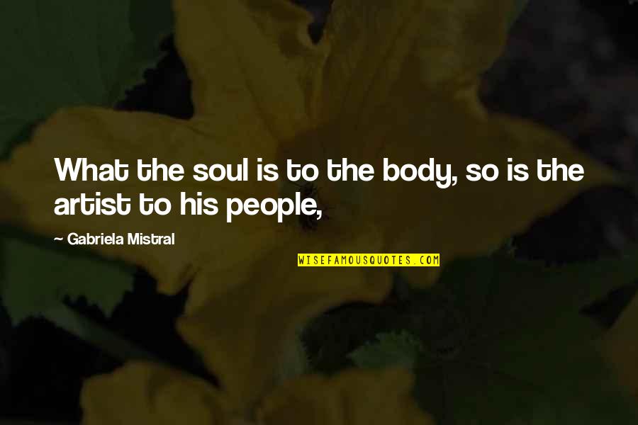 Nyilall Quotes By Gabriela Mistral: What the soul is to the body, so