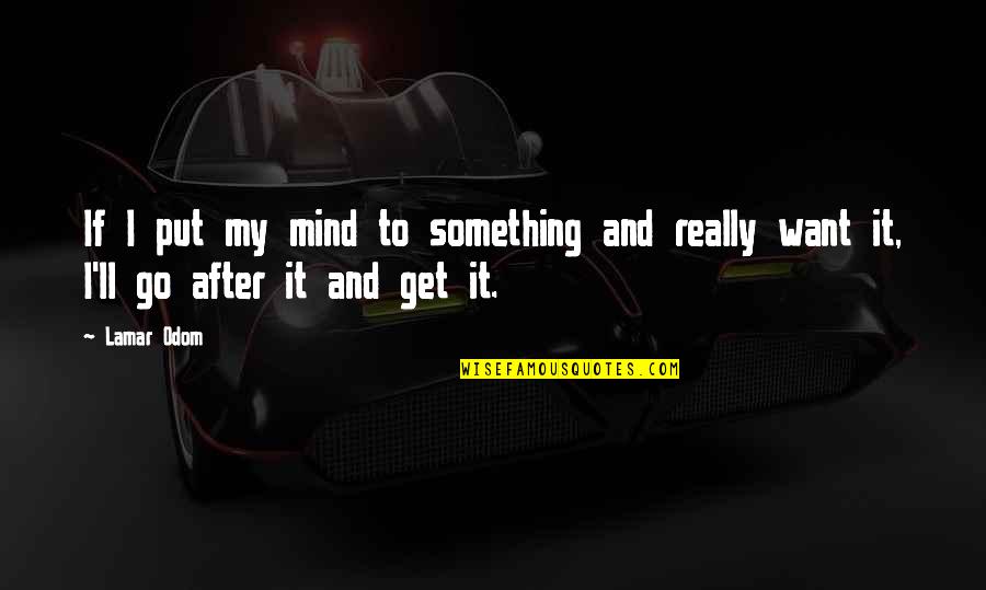 Nyingjei Quotes By Lamar Odom: If I put my mind to something and