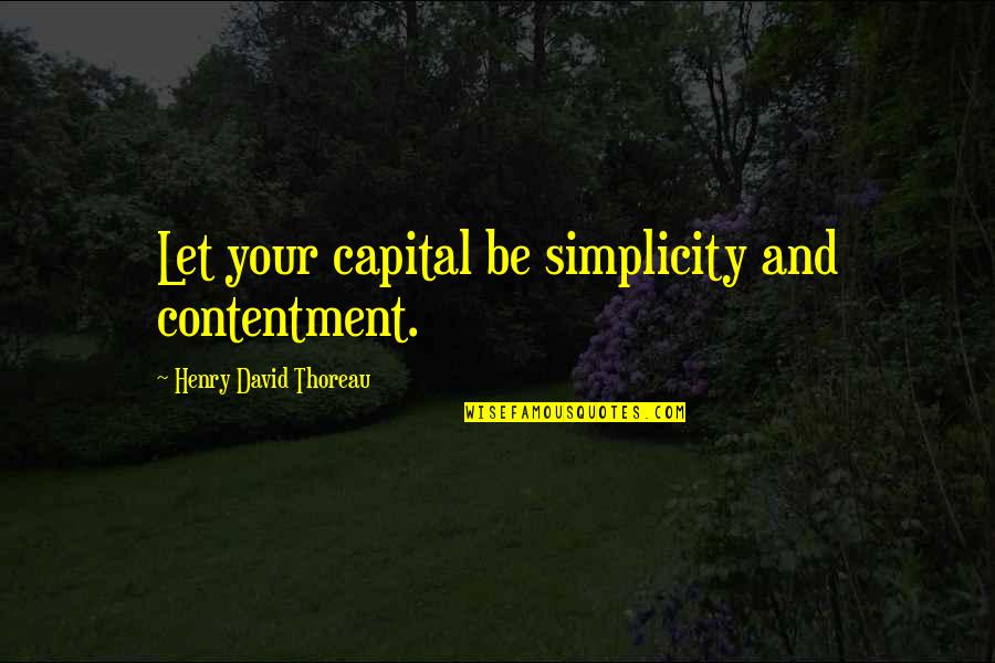 Nyingmapa Quotes By Henry David Thoreau: Let your capital be simplicity and contentment. Nyingmapa Quotes By Henry David Thoreau: Let your capital be simplicity and contentment.