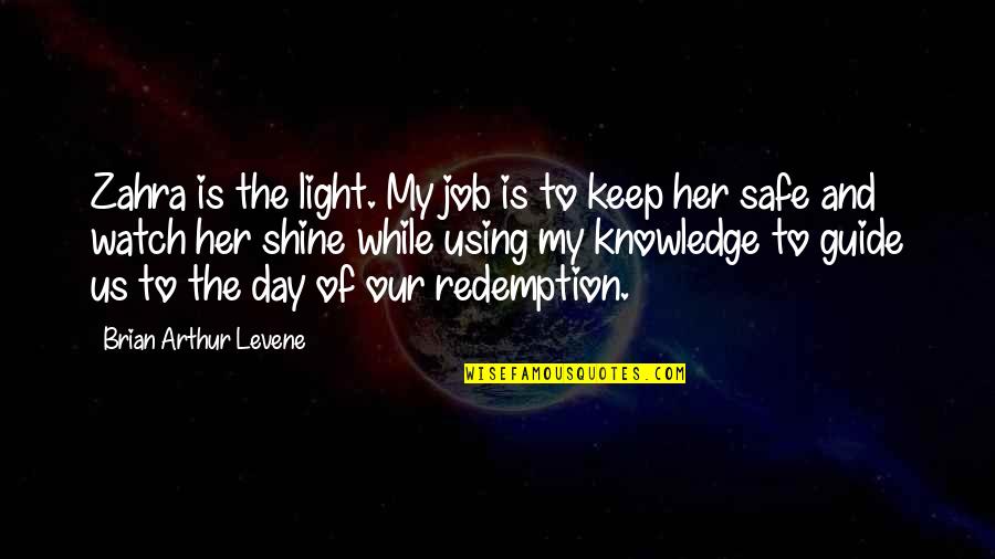 Nyjer Morgan Funny Quotes By Brian Arthur Levene: Zahra is the light. My job is to Nyjer Morgan Funny Quotes By Brian Arthur Levene: Zahra is the light. My job is to