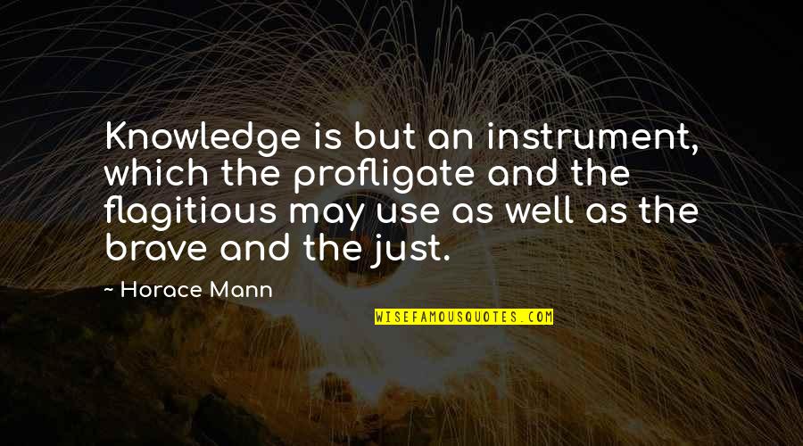 Nyjer Morgan Quotes By Horace Mann: Knowledge is but an instrument, which the profligate
