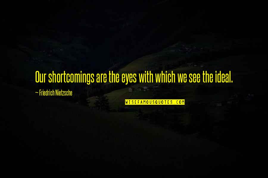 Nykki Rojas Quotes By Friedrich Nietzsche: Our shortcomings are the eyes with which we