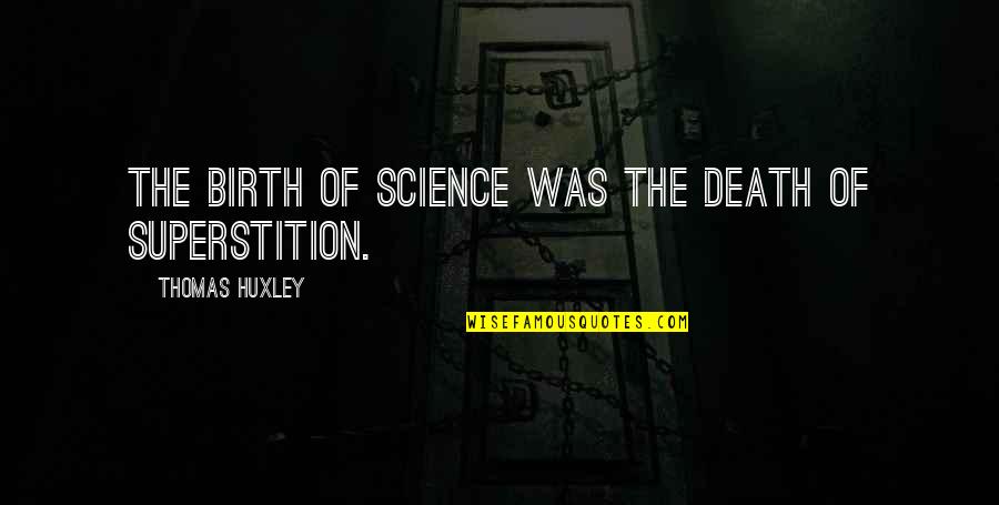 Nykkihertzler Quotes By Thomas Huxley: The birth of science was the death of