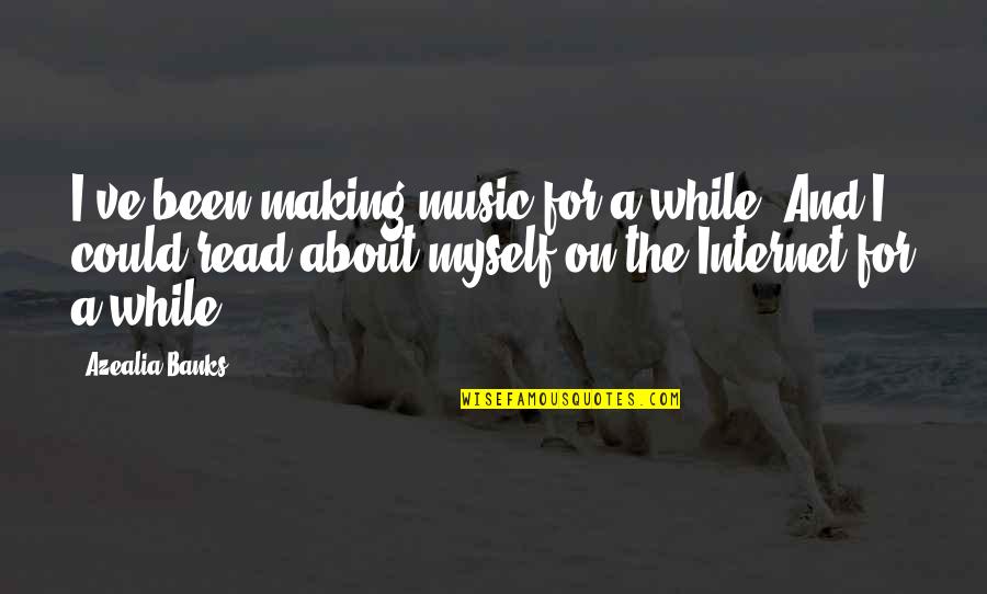 Nykole Larson Quotes By Azealia Banks: I've been making music for a while. And Nykole Larson Quotes By Azealia Banks: I've been making music for a while. And