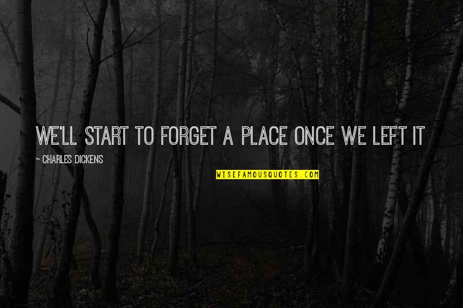 Nykole Larson Quotes By Charles Dickens: We'll start to forget a place once we Nykole Larson Quotes By Charles Dickens: We'll start to forget a place once we