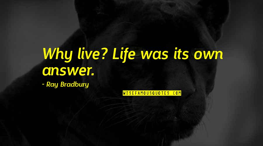 Nykole Larson Quotes By Ray Bradbury: Why live? Life was its own answer.