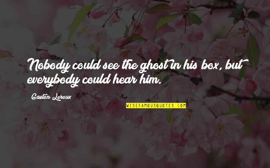 Nykvist Actor Quotes By Gaston Leroux: Nobody could see the ghost in his box,