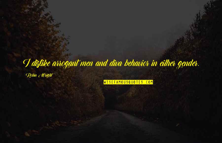 Nykvist Sven Quotes By Robin Wright: I dislike arrogant men and diva behavior in Nykvist Sven Quotes By Robin Wright: I dislike arrogant men and diva behavior in