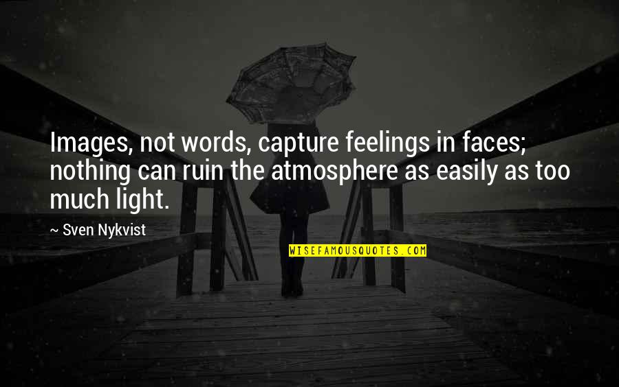 Nykvist Sven Quotes By Sven Nykvist: Images, not words, capture feelings in faces; nothing Nykvist Sven Quotes By Sven Nykvist: Images, not words, capture feelings in faces; nothing
