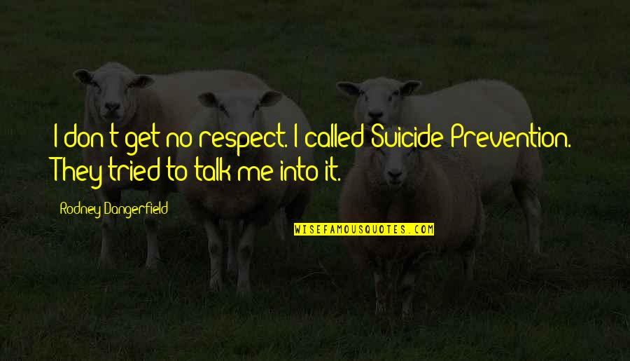 Nykyrian Quotes By Rodney Dangerfield: I don't get no respect. I called Suicide
