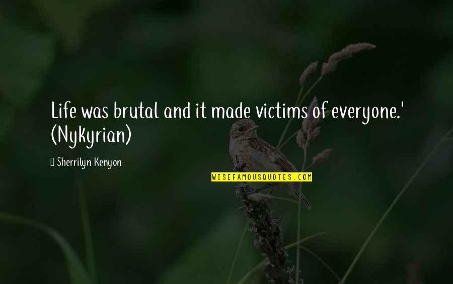 Nykyrian Quotes By Sherrilyn Kenyon: Life was brutal and it made victims of