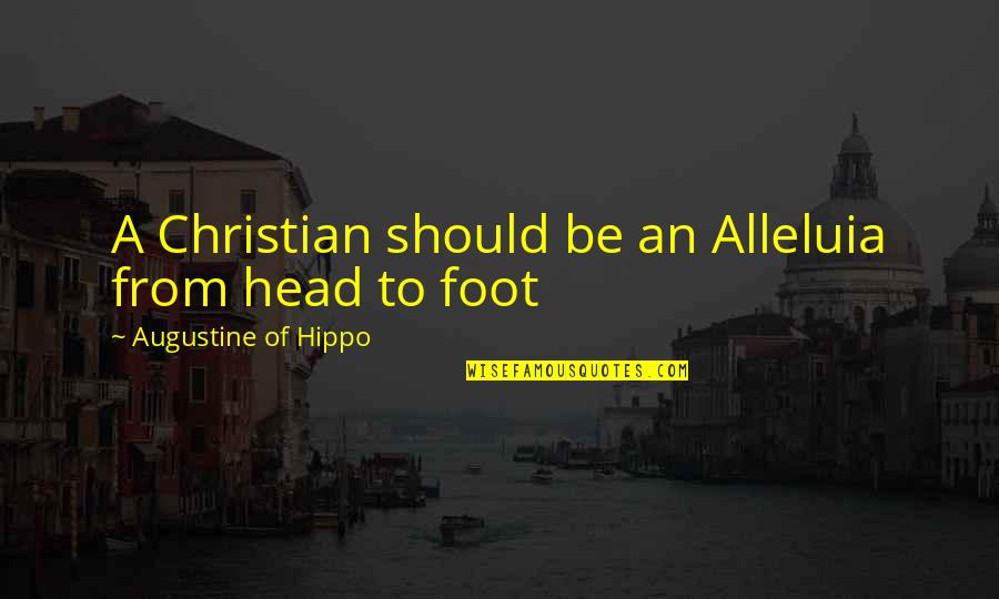 Nyla Quotes By Augustine Of Hippo: A Christian should be an Alleluia from head