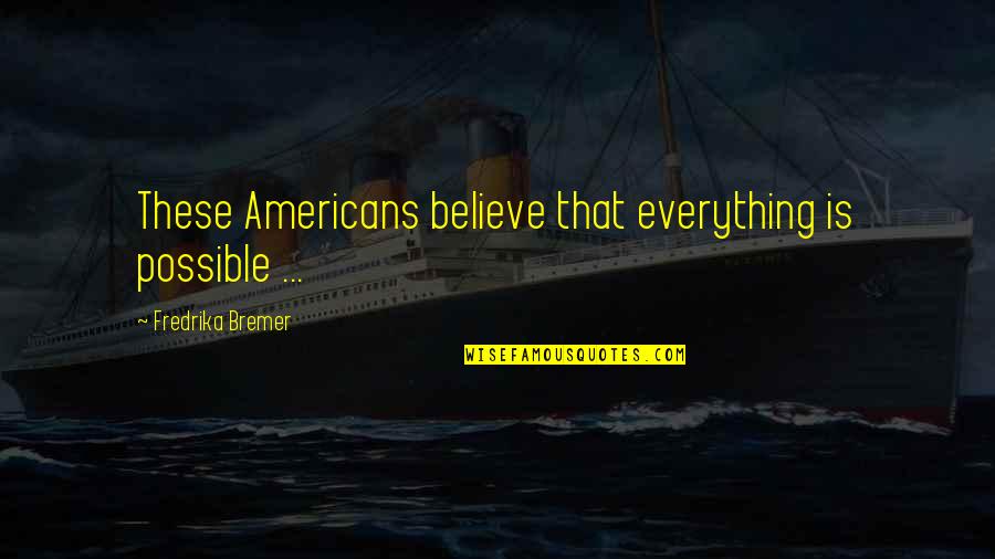 Nylon Quotes By Fredrika Bremer: These Americans believe that everything is possible ...