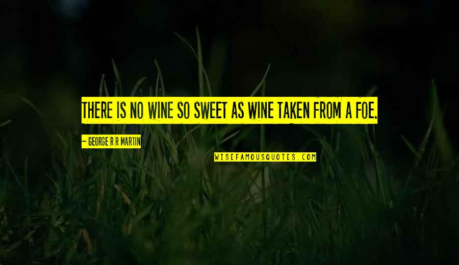 Nylora Sale Quotes By George R R Martin: There is no wine so sweet as wine