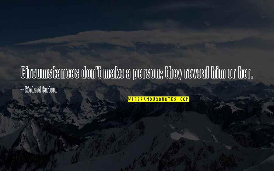 Nylora Sale Quotes By Richard Carlson: Circumstances don't make a person; they reveal him