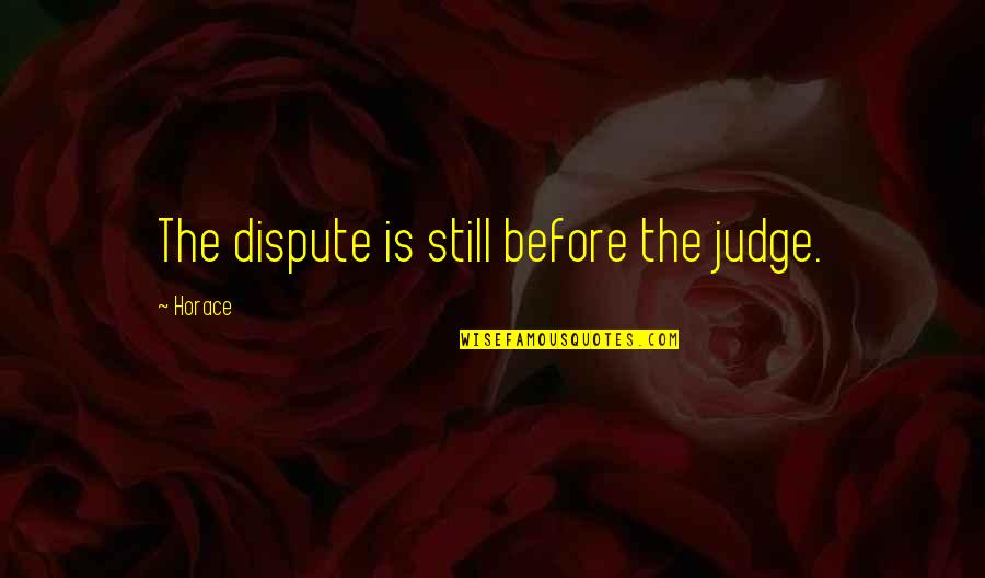 Nylund Origin Quotes By Horace: The dispute is still before the judge.