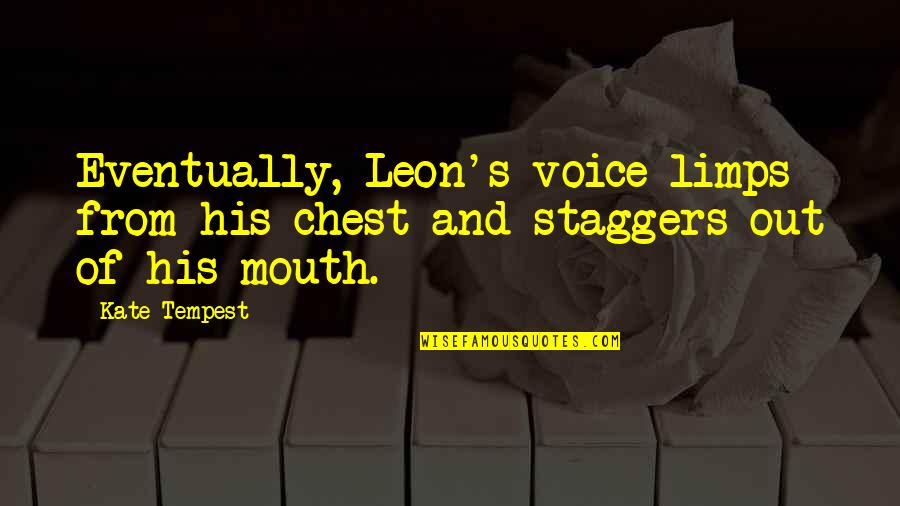 Nyma Tang Quotes By Kate Tempest: Eventually, Leon's voice limps from his chest and