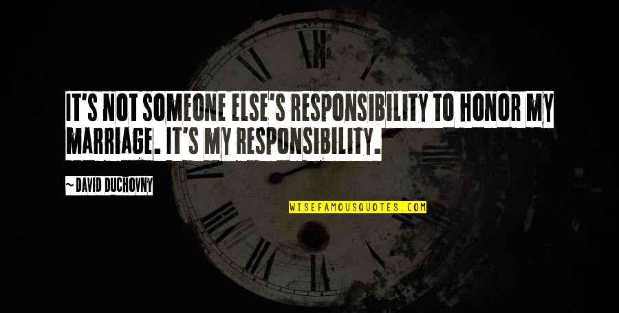 Nymahbubtv Quotes By David Duchovny: It's not someone else's responsibility to honor my Nymahbubtv Quotes By David Duchovny: It's not someone else's responsibility to honor my