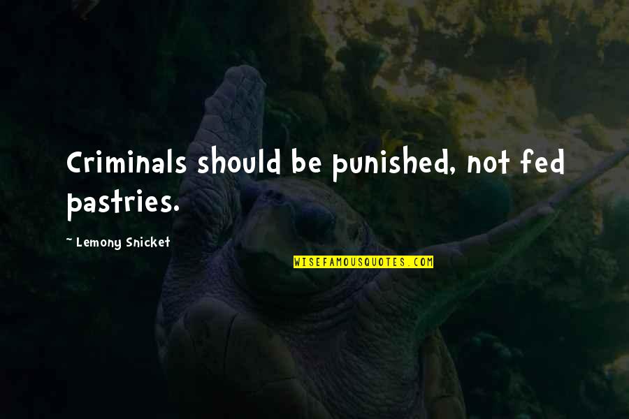 Nymahbubtv Quotes By Lemony Snicket: Criminals should be punished, not fed pastries. Nymahbubtv Quotes By Lemony Snicket: Criminals should be punished, not fed pastries.