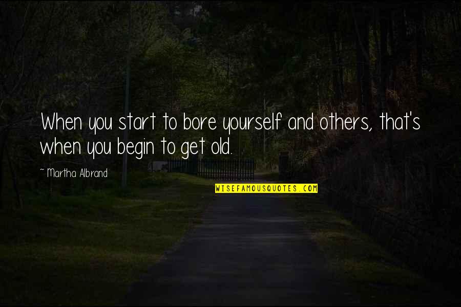 Nymahu Quotes By Martha Albrand: When you start to bore yourself and others,