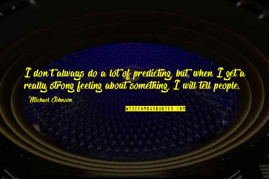 Nymeria And Arya Quotes By Michael Johnson: I don't always do a lot of predicting, Nymeria And Arya Quotes By Michael Johnson: I don't always do a lot of predicting,