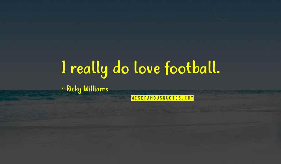 Nymeria Quotes By Ricky Williams: I really do love football.