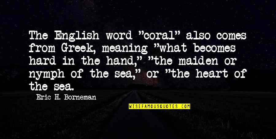 Nymph Quotes By Eric H. Borneman: The English word "coral" also comes from Greek,