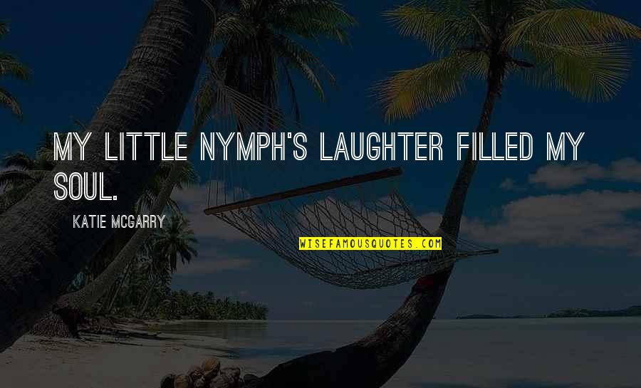 Nymph Quotes By Katie McGarry: My little nymph's laughter filled my soul.