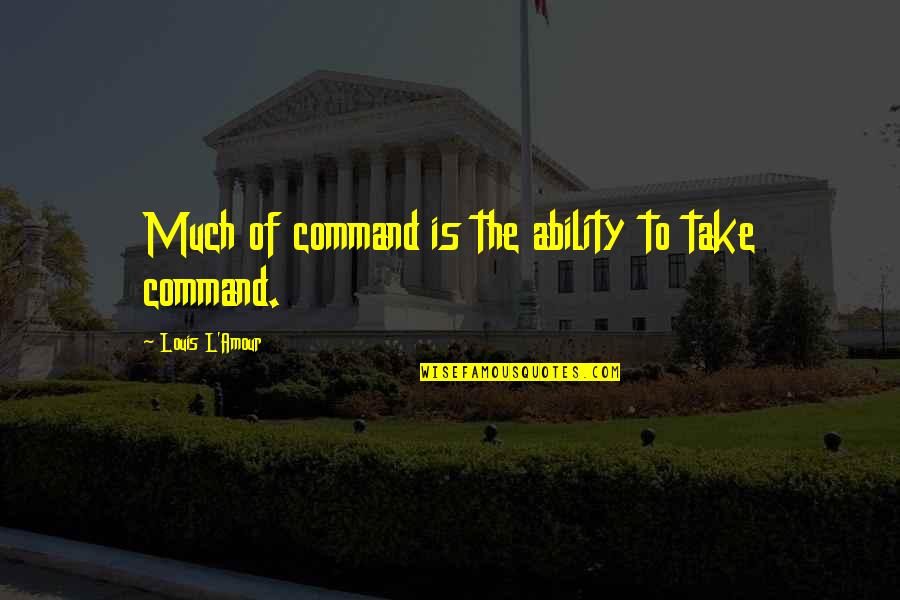 Nymph Quotes By Louis L'Amour: Much of command is the ability to take