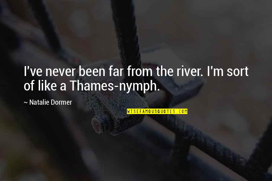 Nymph Quotes By Natalie Dormer: I've never been far from the river. I'm