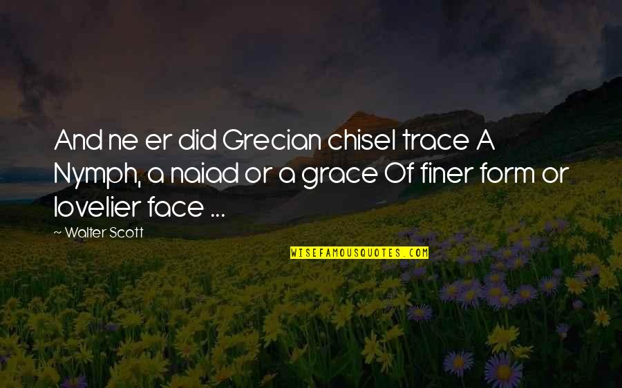 Nymph Quotes By Walter Scott: And ne er did Grecian chisel trace A