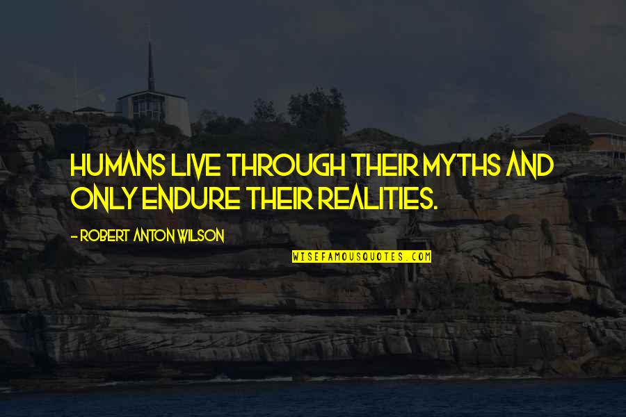 Nympha Movie Quotes By Robert Anton Wilson: Humans live through their myths and only endure Nympha Movie Quotes By Robert Anton Wilson: Humans live through their myths and only endure