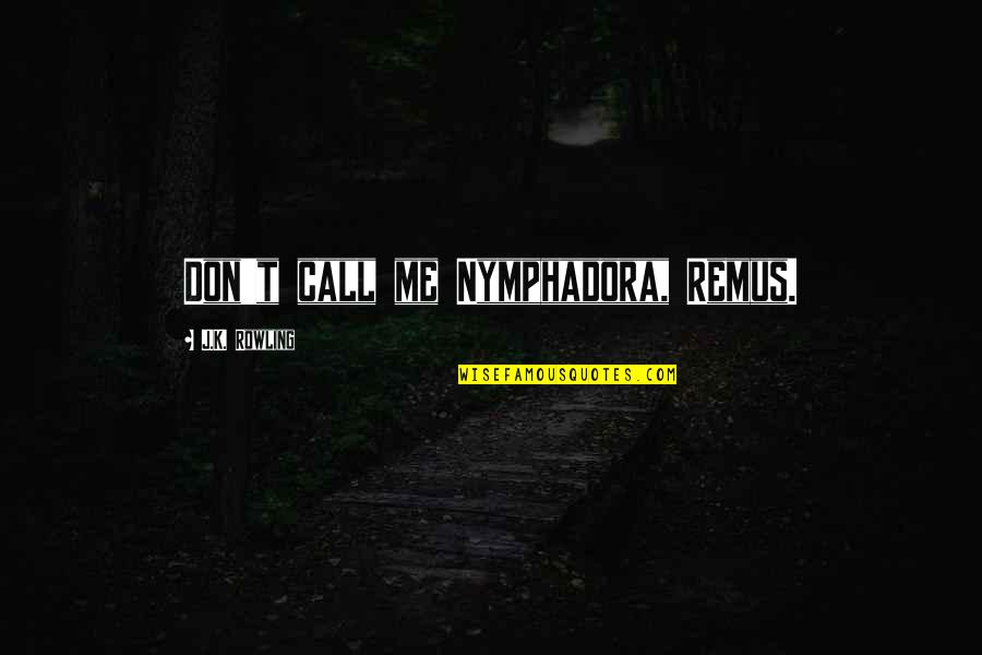 Nymphadora Tonks Quotes By J.K. Rowling: Don't call me Nymphadora, Remus.