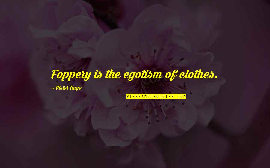 Nymphaeum Of Alexander Quotes By Victor Hugo: Foppery is the egotism of clothes. Nymphaeum Of Alexander Quotes By Victor Hugo: Foppery is the egotism of clothes.