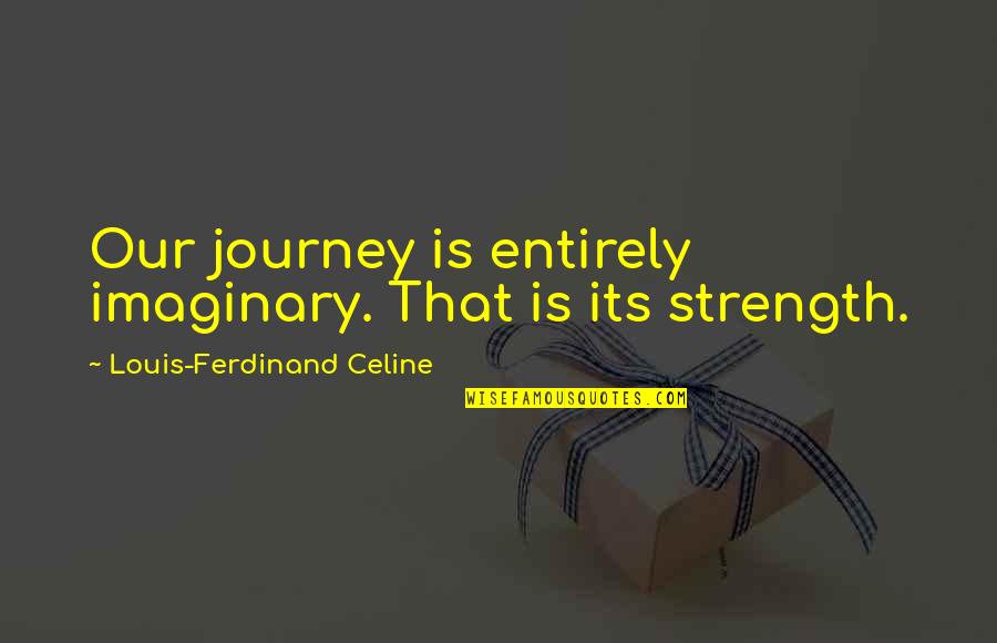 Nymphic Quotes By Louis-Ferdinand Celine: Our journey is entirely imaginary. That is its