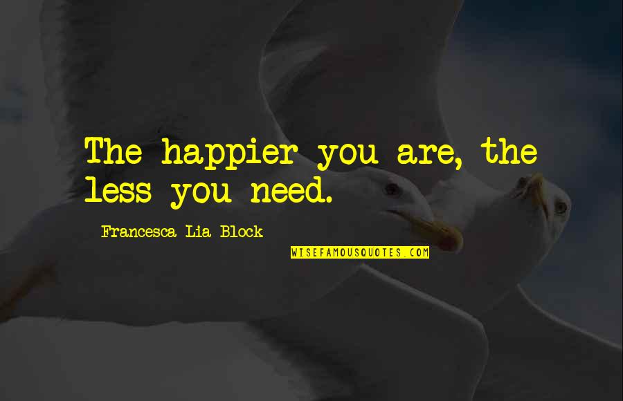 Nymphing Quotes By Francesca Lia Block: The happier you are, the less you need.