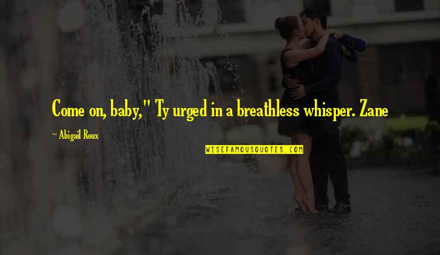 Nymphomation Quotes By Abigail Roux: Come on, baby," Ty urged in a breathless