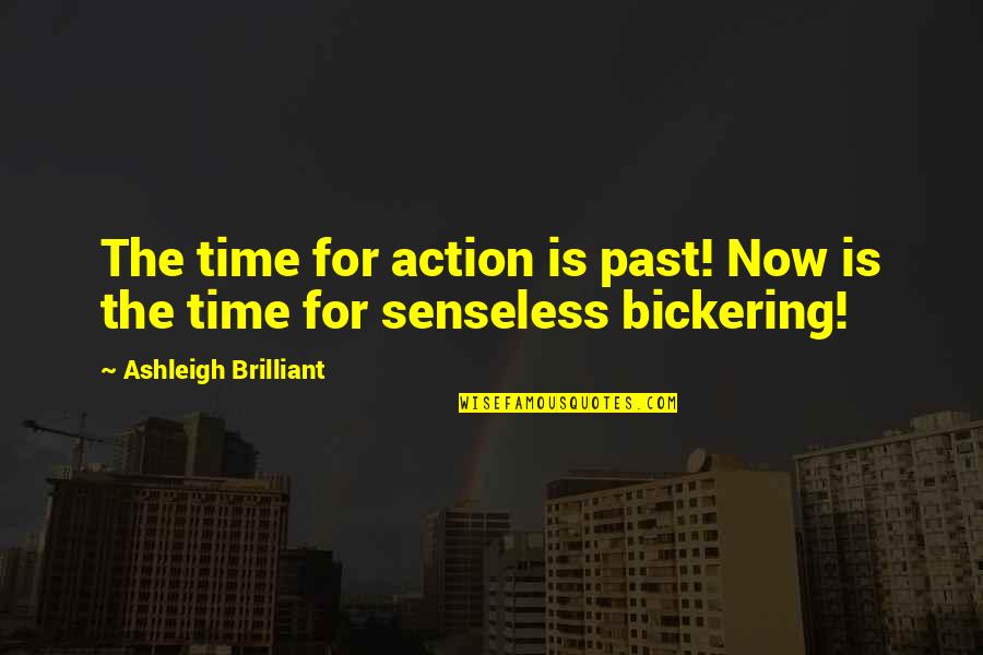 Nynaeve Design Quotes By Ashleigh Brilliant: The time for action is past! Now is