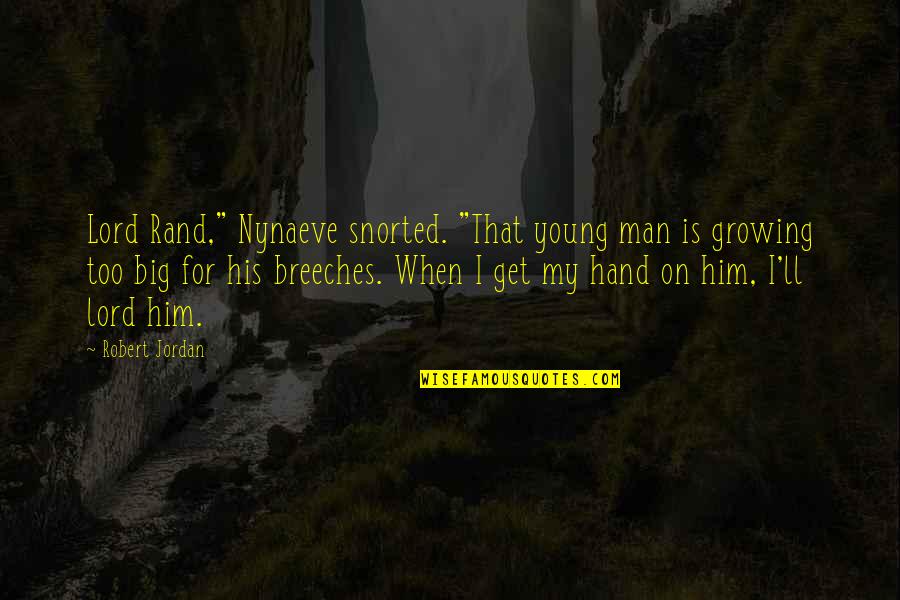 Nynaeve Quotes By Robert Jordan: Lord Rand," Nynaeve snorted. "That young man is