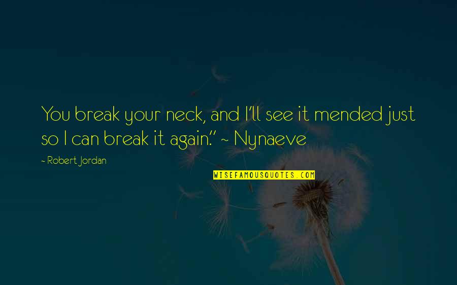 Nynaeve Quotes By Robert Jordan: You break your neck, and I'll see it