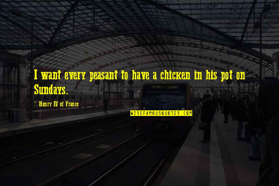 Nynaevedesigns Altara Quotes By Henry IV Of France: I want every peasant to have a chicken