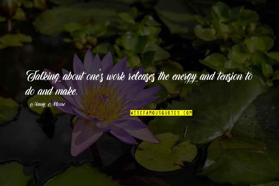 Nynaevedesigns Altara Quotes By Henry Moore: Talking about one's work releases the energy and