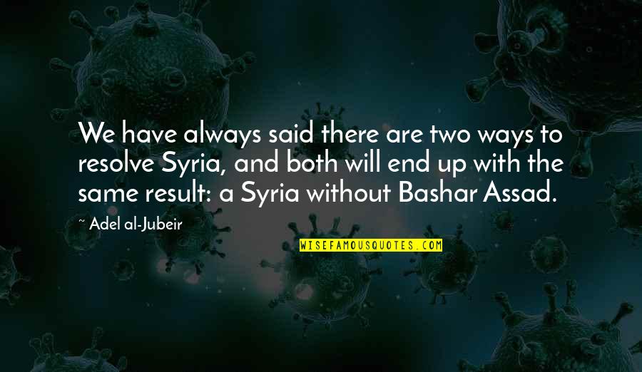 Nyncke Beekhuyzens Birthplace Quotes By Adel Al-Jubeir: We have always said there are two ways