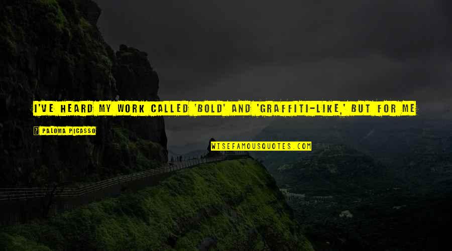Nynia Youmans Quotes By Paloma Picasso: I've heard my work called 'bold' and 'graffiti-like,'
