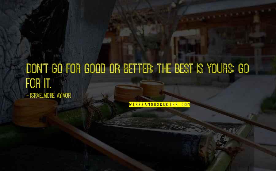 Nynke Symons Quotes By Israelmore Ayivor: Don't go for good or better; the best Nynke Symons Quotes By Israelmore Ayivor: Don't go for good or better; the best