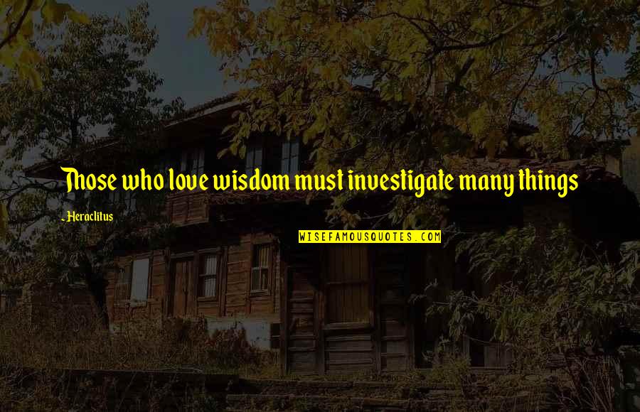 Nynne Tv Quotes By Heraclitus: Those who love wisdom must investigate many things