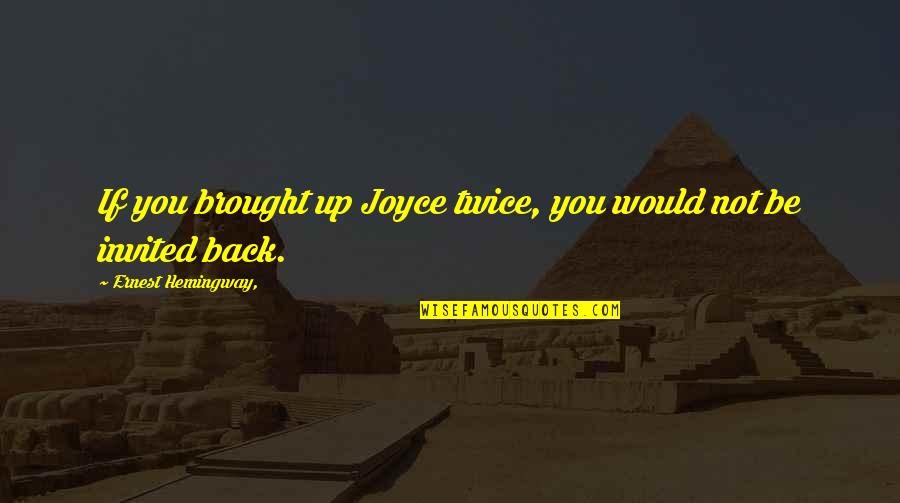 Nyogen Yeo Quotes By Ernest Hemingway,: If you brought up Joyce twice, you would