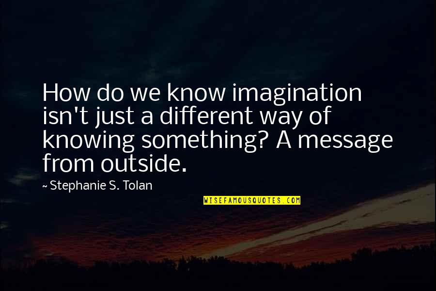 Nyongbyon Quotes By Stephanie S. Tolan: How do we know imagination isn't just a Nyongbyon Quotes By Stephanie S. Tolan: How do we know imagination isn't just a